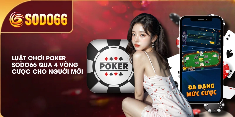 Luật Chơi Poker SODO66 Qua 4 Vòng Cược Cho Người Mới