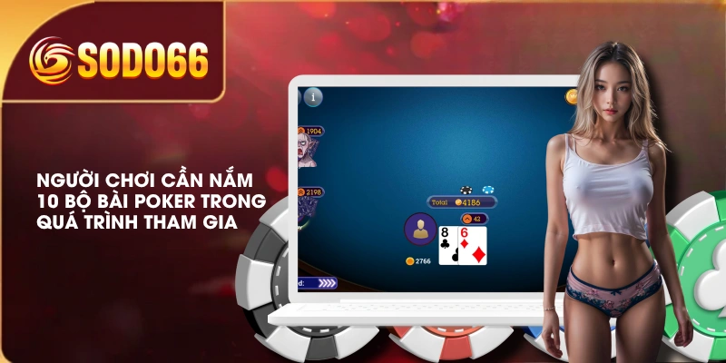 Người chơi cần nắm 10 bộ bài Poker trong quá trình tham gia