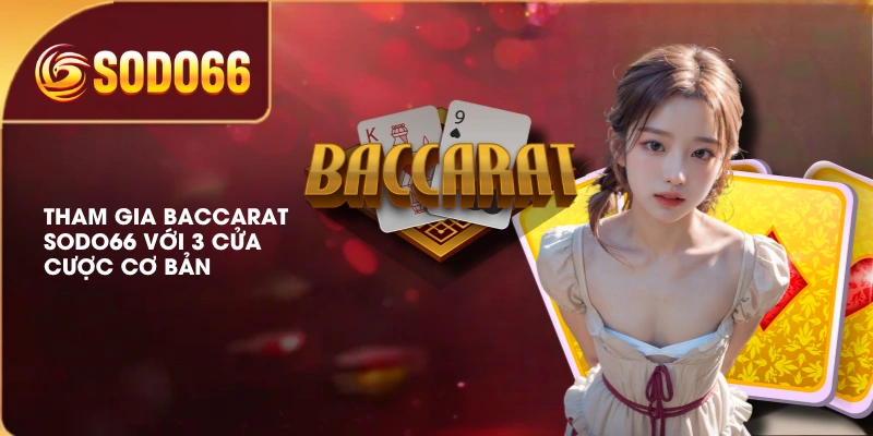 Tham gia Baccarat SODO66 với 3 cửa cược cơ bản