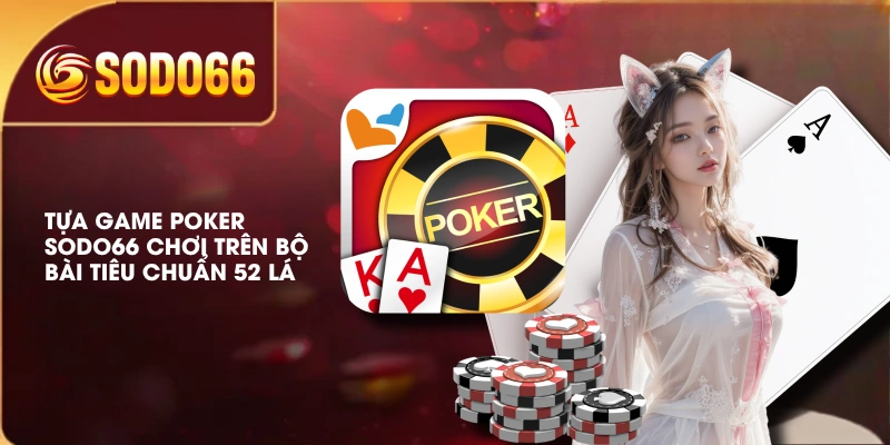 Tựa game Poker SODO66 chơi trên bộ bài tiêu chuẩn 52 lá